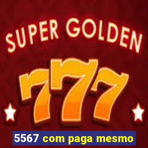 5567 com paga mesmo